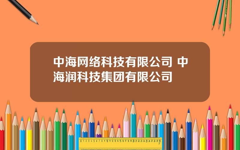 中海网络科技有限公司 中海润科技集团有限公司